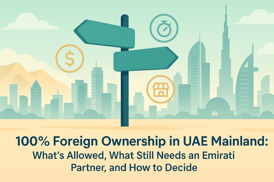 100% Foreign Ownership in UAE Mainland: What's Allowed, What Still Needs an Emirati Partner, and How to Decide