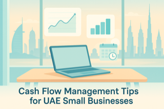 Cash Flow Management Tips for UAE Small Businesses