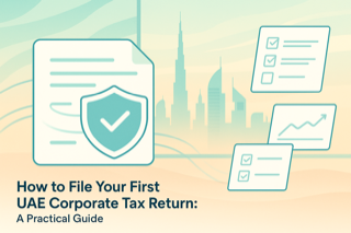 How to File Your First UAE Corporate Tax Return: A Practical Guide