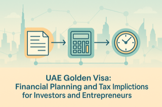 UAE Golden Visa: Financial Planning and Tax Implications for Investors and Entrepreneurs
